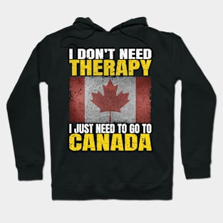 I Don't Need Therapy I Just Need To Go To Canada Canadian Flag Hoodie